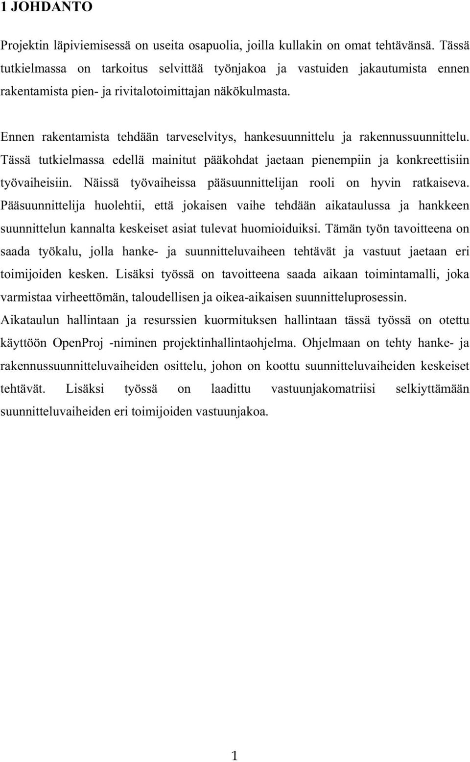 Ennen rakentamista tehdään tarveselvitys, hankesuunnittelu ja rakennussuunnittelu. Tässä tutkielmassa edellä mainitut pääkohdat jaetaan pienempiin ja konkreettisiin työvaiheisiin.