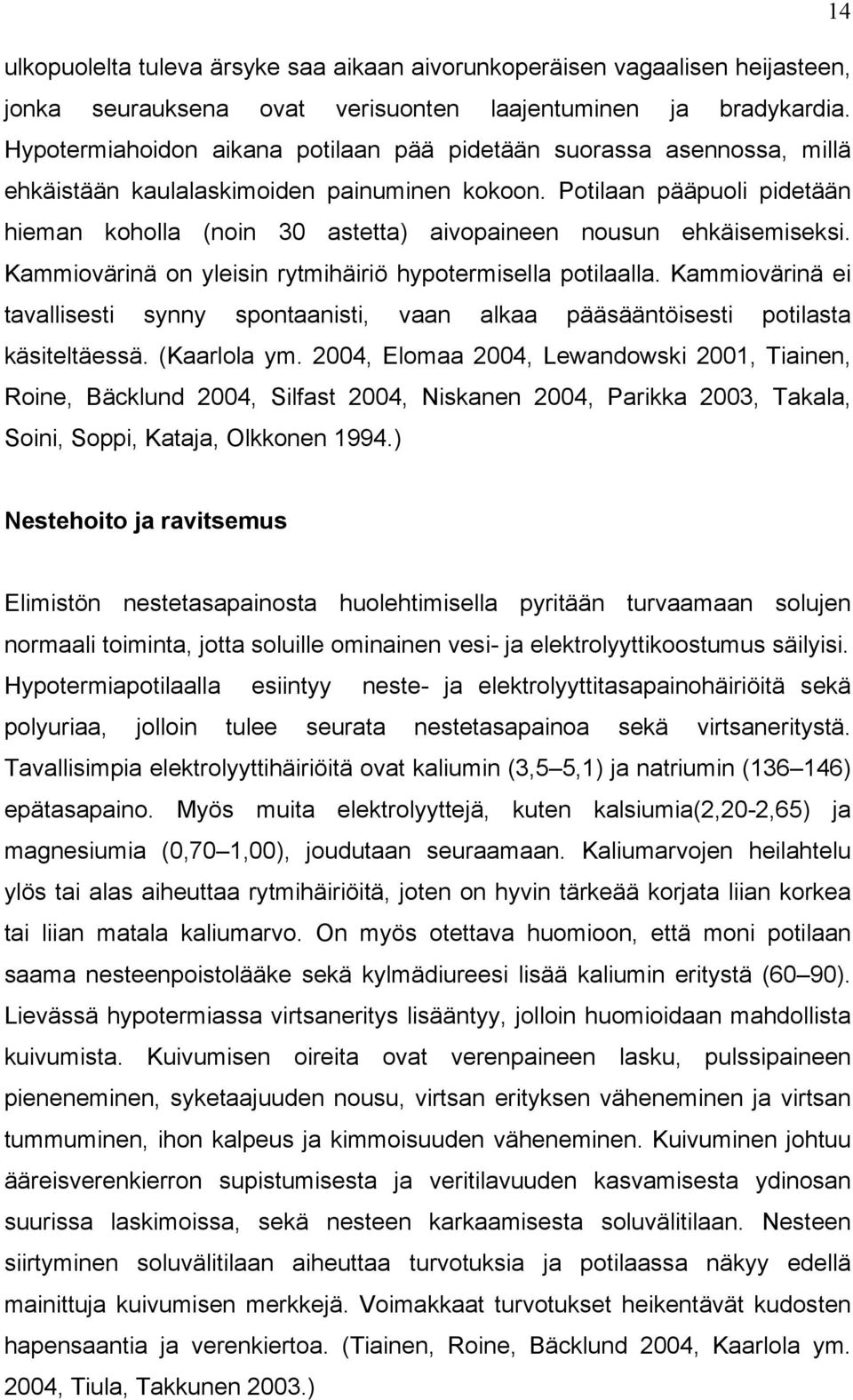 Potilaan pääpuoli pidetään hieman koholla (noin 30 astetta) aivopaineen nousun ehkäisemiseksi. Kammiovärinä on yleisin rytmihäiriö hypotermisella potilaalla.