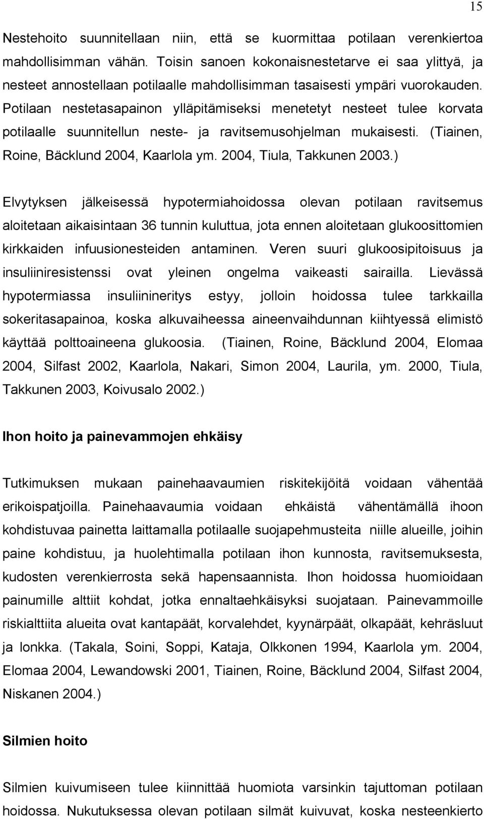 Potilaan nestetasapainon ylläpitämiseksi menetetyt nesteet tulee korvata potilaalle suunnitellun neste- ja ravitsemusohjelman mukaisesti. (Tiainen, Roine, Bäcklund 2004, Kaarlola ym.