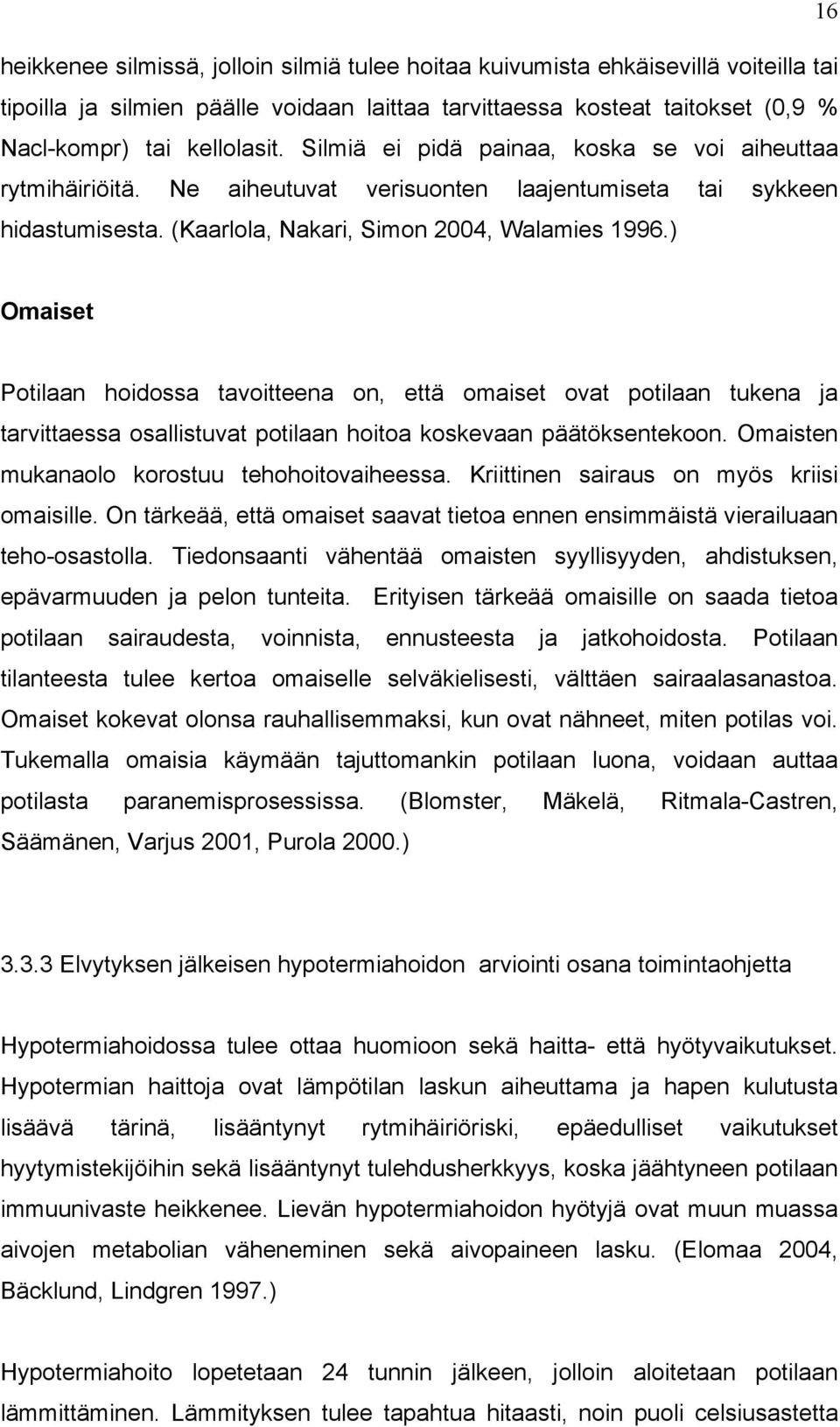 ) Omaiset Potilaan hoidossa tavoitteena on, että omaiset ovat potilaan tukena ja tarvittaessa osallistuvat potilaan hoitoa koskevaan päätöksentekoon. Omaisten mukanaolo korostuu tehohoitovaiheessa.