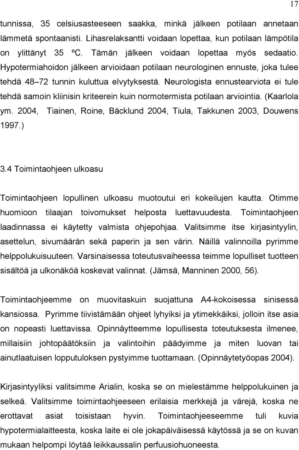 Neurologista ennustearviota ei tule tehdä samoin kliinisin kriteerein kuin normotermista potilaan arviointia. (Kaarlola ym. 2004, Tiainen, Roine, Bäcklund 2004, Tiula, Takkunen 2003, Douwens 1997.) 3.