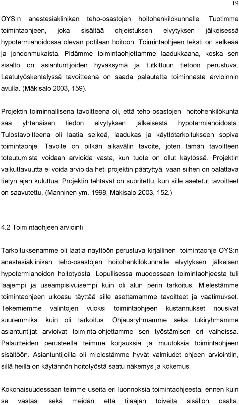 Laatutyöskentelyssä tavoitteena on saada palautetta toiminnasta arvioinnin avulla. (Mäkisalo 2003, 159).