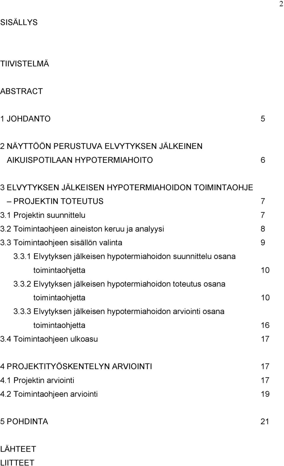 3.2 Elvytyksen jälkeisen hypotermiahoidon toteutus osana toimintaohjetta 10 3.3.3 Elvytyksen jälkeisen hypotermiahoidon arviointi osana toimintaohjetta 16 3.