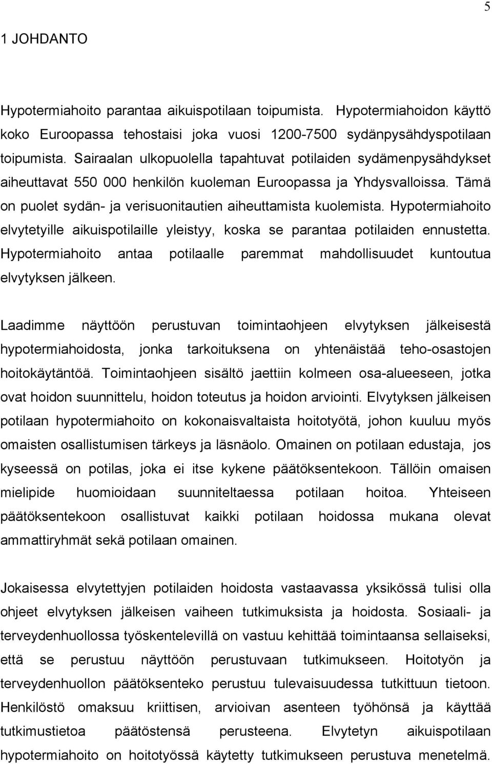 Hypotermiahoito elvytetyille aikuispotilaille yleistyy, koska se parantaa potilaiden ennustetta. Hypotermiahoito antaa potilaalle paremmat mahdollisuudet kuntoutua elvytyksen jälkeen.