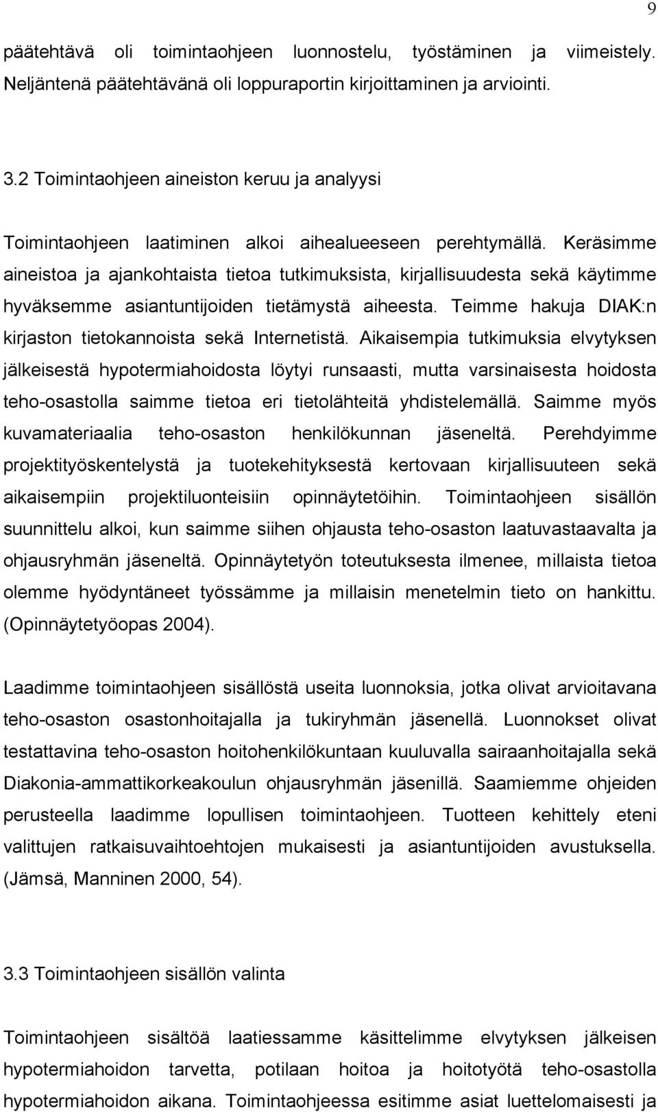 Keräsimme aineistoa ja ajankohtaista tietoa tutkimuksista, kirjallisuudesta sekä käytimme hyväksemme asiantuntijoiden tietämystä aiheesta.