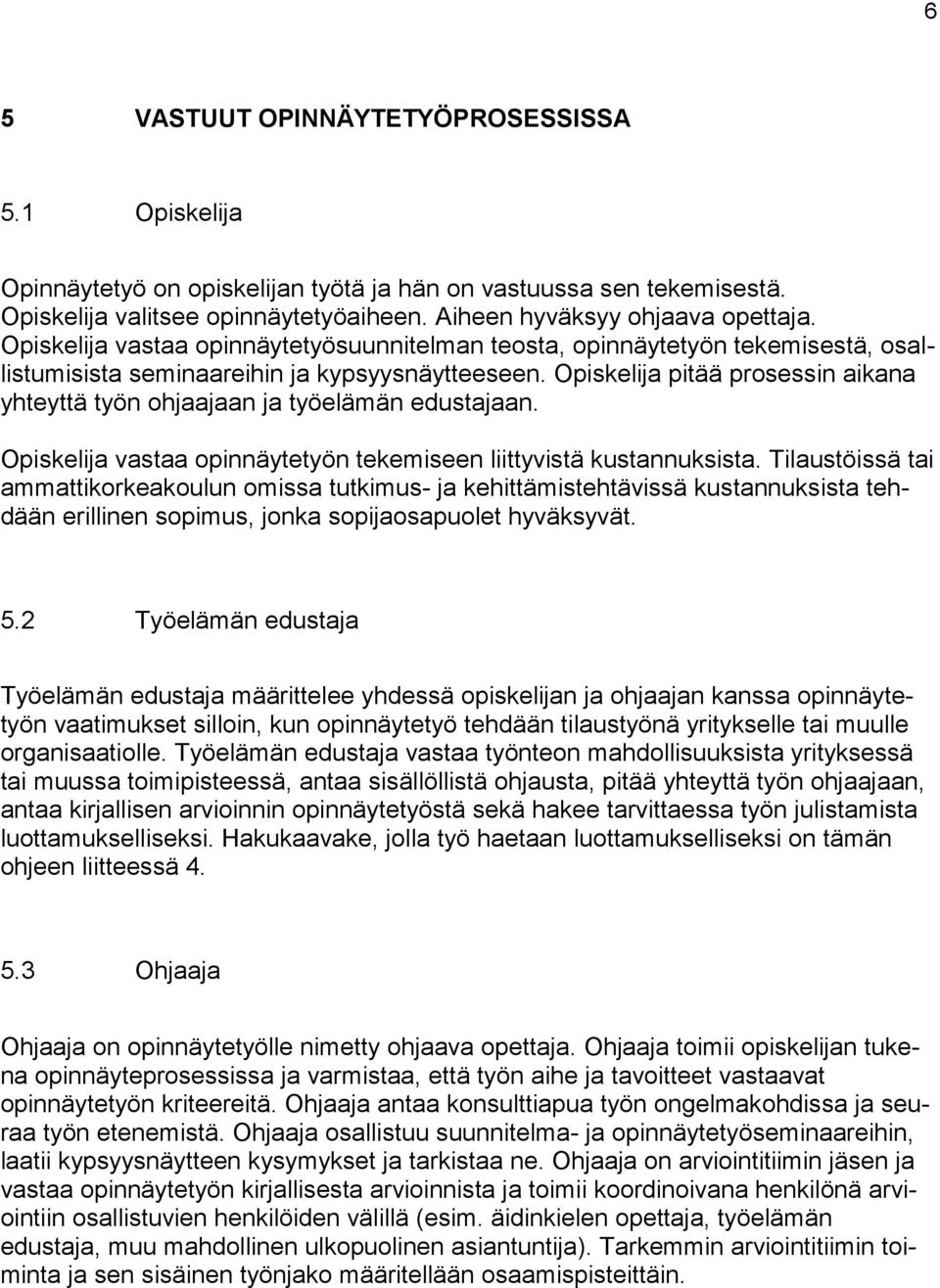 Opiskelija pitää prosessin aikana yhteyttä työn ohjaajaan ja työelämän edustajaan. Opiskelija vastaa opinnäytetyön tekemiseen liittyvistä kustannuksista.