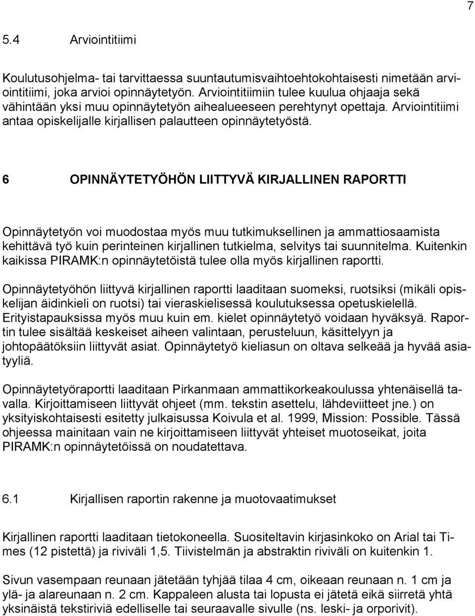 6 OPINNÄYTETYÖHÖN LIITTYVÄ KIRJALLINEN RAPORTTI Opinnäytetyön voi muodostaa myös muu tutkimuksellinen ja ammattiosaamista kehittävä työ kuin perinteinen kirjallinen tutkielma, selvitys tai