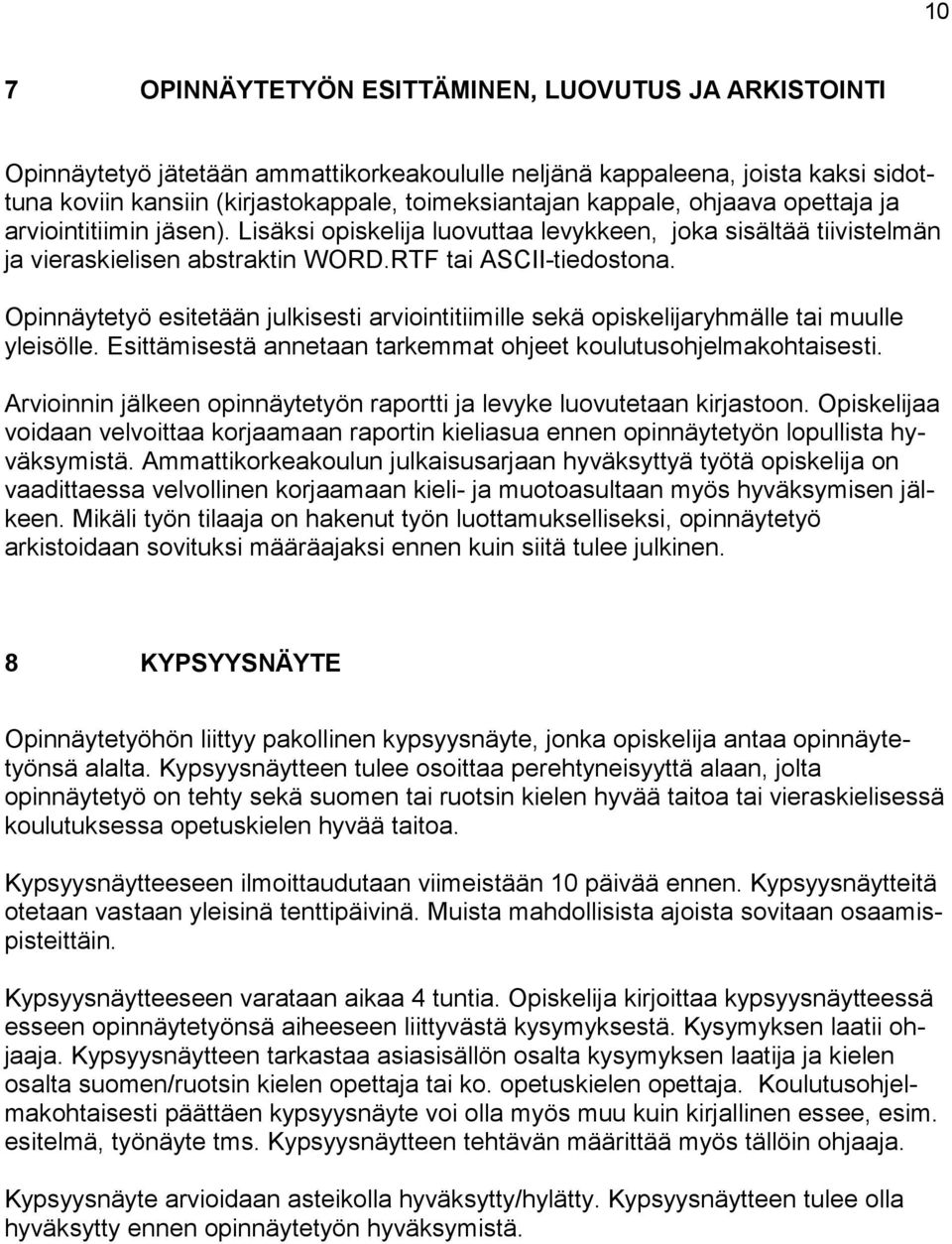 Opinnäytetyö esitetään julkisesti arviointitiimille sekä opiskelijaryhmälle tai muulle yleisölle. Esittämisestä annetaan tarkemmat ohjeet koulutusohjelmakohtaisesti.