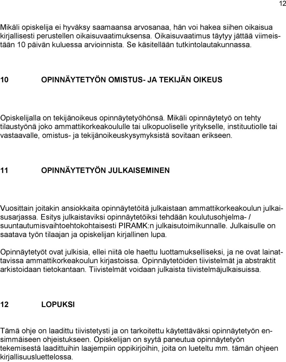 10 OPINNÄYTETYÖN OMISTUS- JA TEKIJÄN OIKEUS Opiskelijalla on tekijänoikeus opinnäytetyöhönsä.