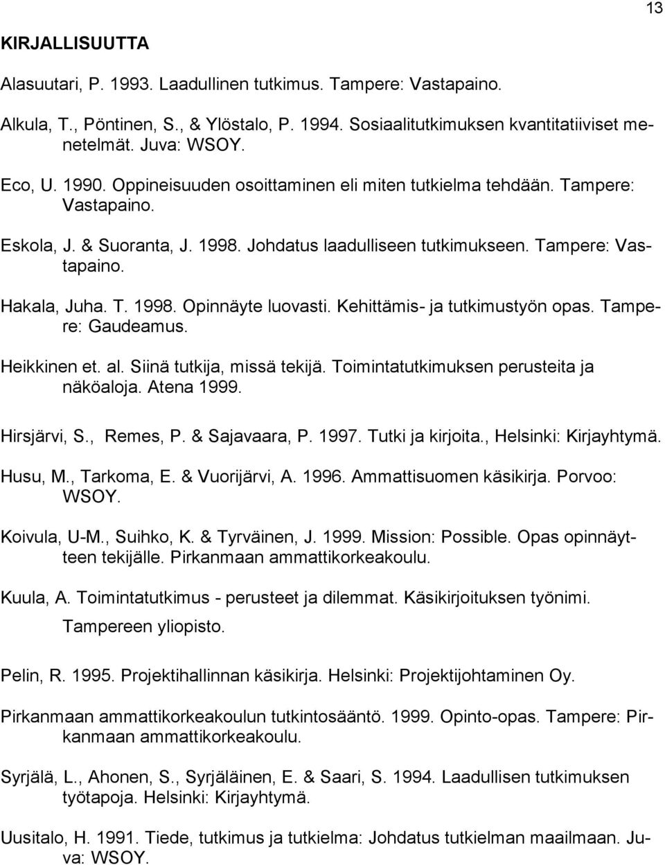 Kehittämis- ja tutkimustyön opas. Tampere: Gaudeamus. Heikkinen et. al. Siinä tutkija, missä tekijä. Toimintatutkimuksen perusteita ja näköaloja. Atena 1999. Hirsjärvi, S., Remes, P. & Sajavaara, P.