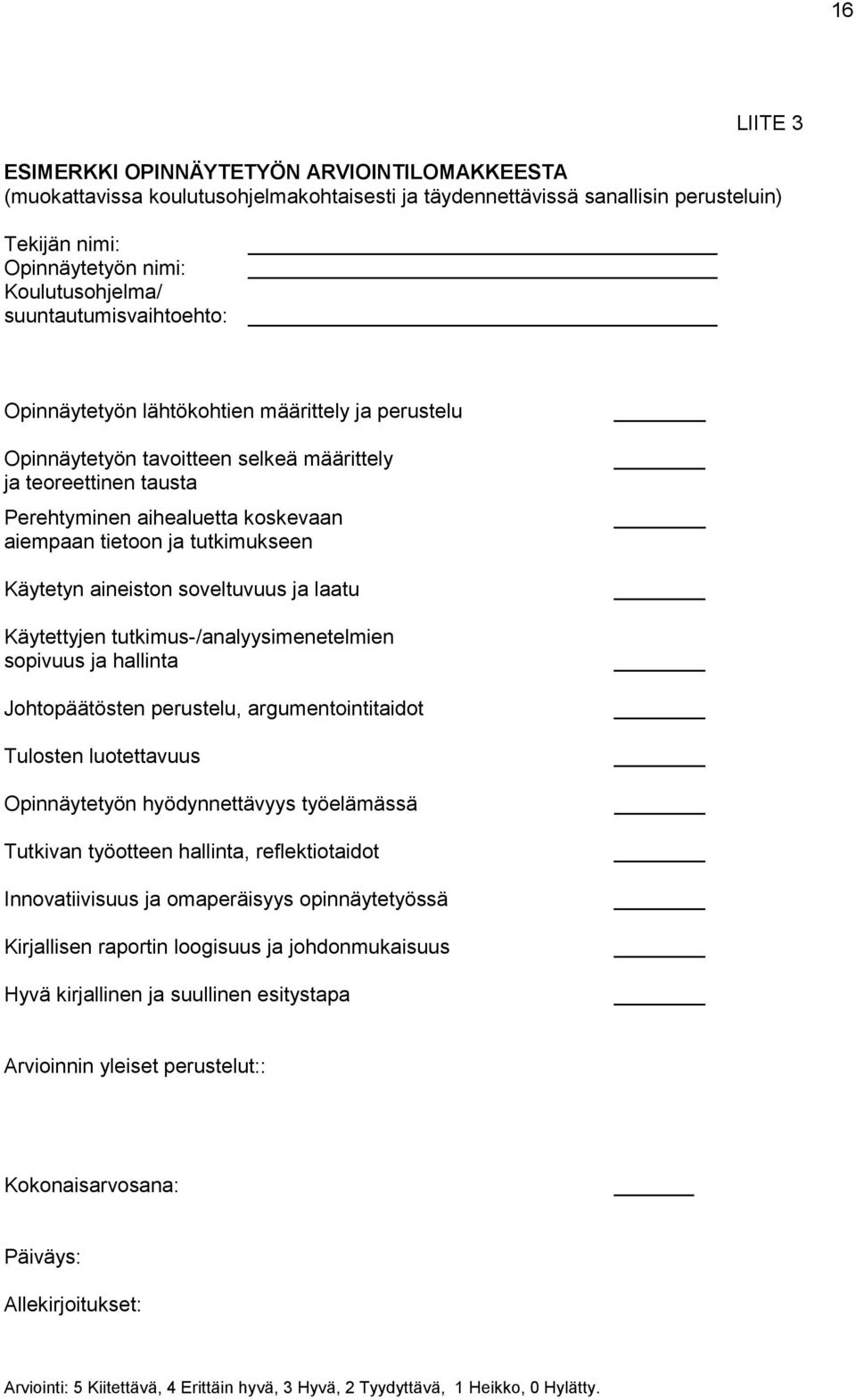 tutkimukseen Käytetyn aineiston soveltuvuus ja laatu Käytettyjen tutkimus-/analyysimenetelmien sopivuus ja hallinta Johtopäätösten perustelu, argumentointitaidot Tulosten luotettavuus Opinnäytetyön