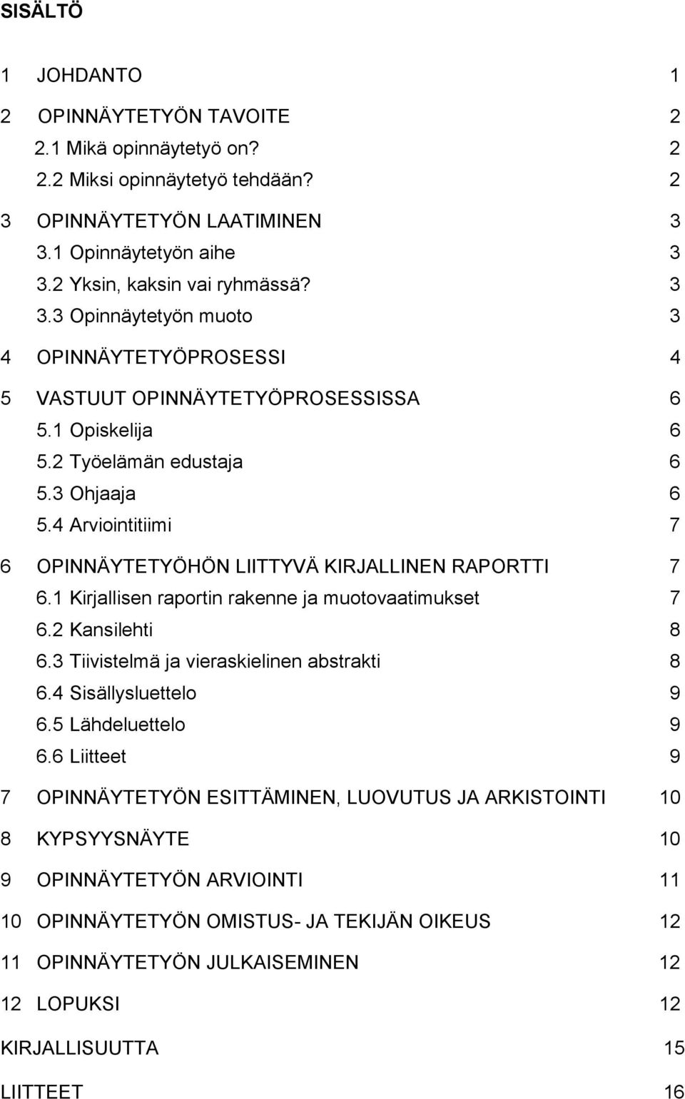 3 Ohjaaja 6 5.4 Arviointitiimi 7 6 OPINNÄYTETYÖHÖN LIITTYVÄ KIRJALLINEN RAPORTTI 7 6.1 Kirjallisen raportin rakenne ja muotovaatimukset 7 6.2 Kansilehti 8 6.