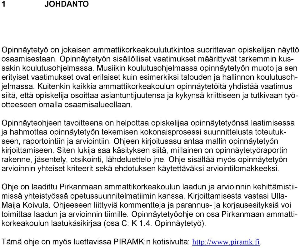 Kuitenkin kaikkia ammattikorkeakoulun opinnäytetöitä yhdistää vaatimus siitä, että opiskelija osoittaa asiantuntijuutensa ja kykynsä kriittiseen ja tutkivaan työotteeseen omalla osaamisalueellaan.