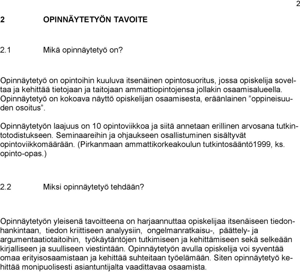 Opinnäytetyö on kokoava näyttö opiskelijan osaamisesta, eräänlainen oppineisuuden osoitus. Opinnäytetyön laajuus on 10 opintoviikkoa ja siitä annetaan erillinen arvosana tutkintotodistukseen.