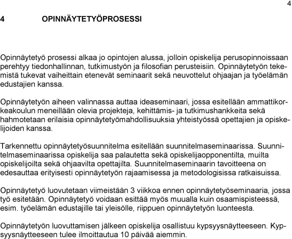 Opinnäytetyön aiheen valinnassa auttaa ideaseminaari, jossa esitellään ammattikorkeakoulun meneillään olevia projekteja, kehittämis- ja tutkimushankkeita sekä hahmotetaan erilaisia