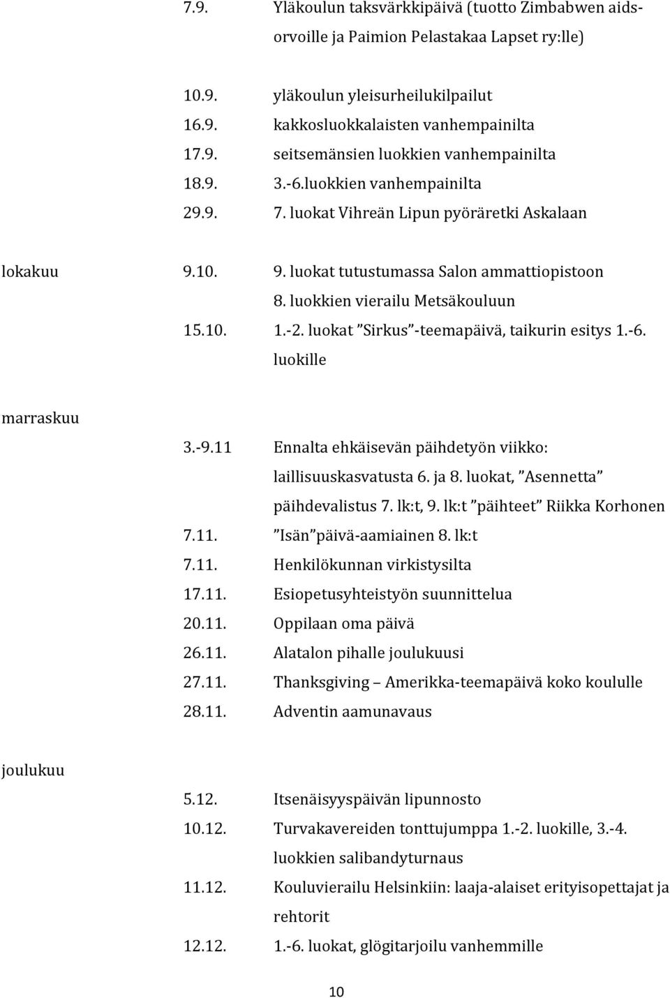 luokat Sirkus -teemapäivä, taikurin esitys 1.-6. luokille marraskuu 3.-9.11 Ennalta ehkäisevän päihdetyön viikko: laillisuuskasvatusta 6. ja 8. luokat, Asennetta päihdevalistus 7. lk:t, 9.