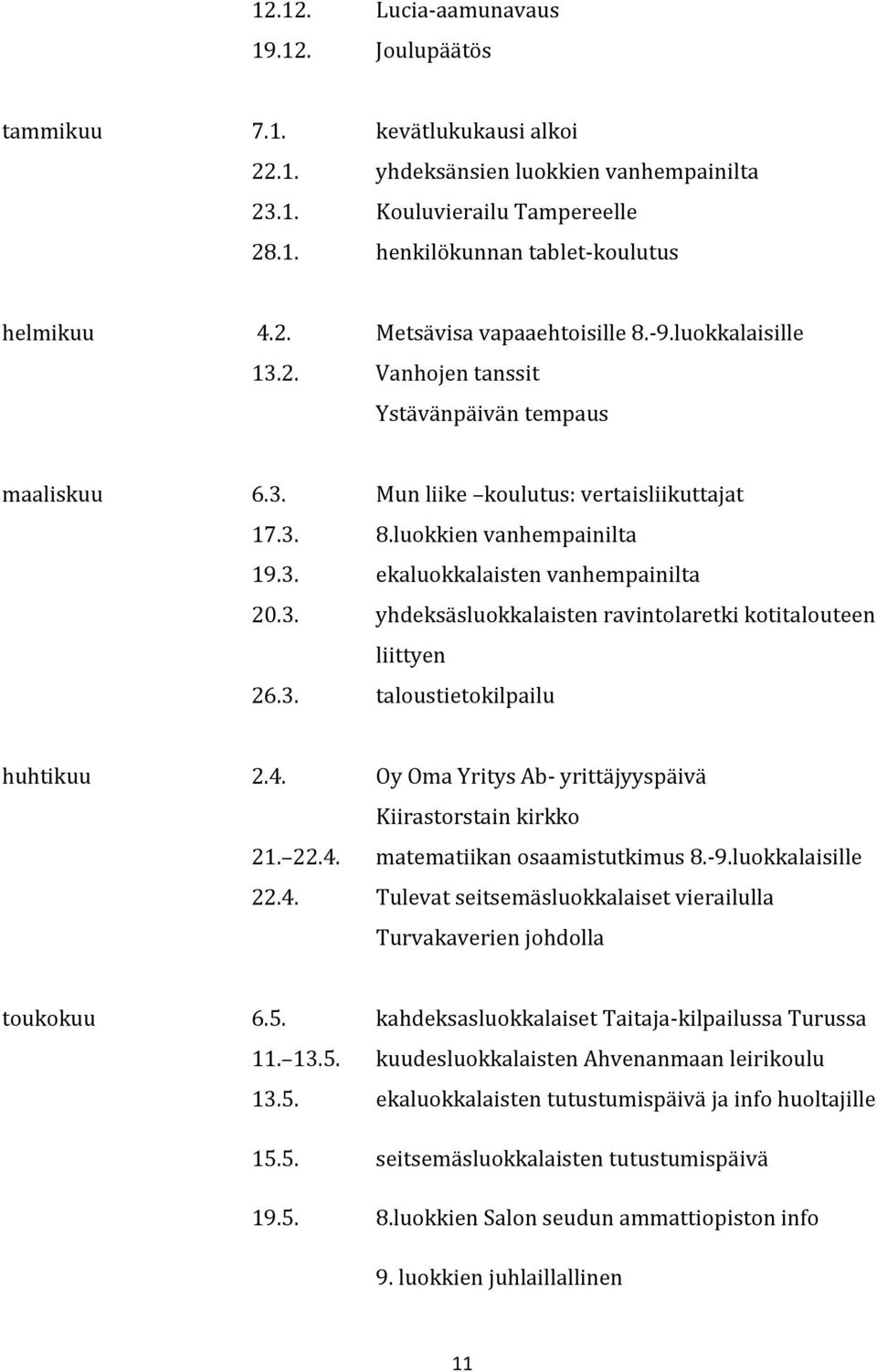 3. yhdeksäsluokkalaisten ravintolaretki kotitalouteen liittyen 26.3. taloustietokilpailu huhtikuu 2.4. Oy Oma Yritys Ab- yrittäjyyspäivä Kiirastorstain kirkko 21. 22.4. matematiikan osaamistutkimus 8.