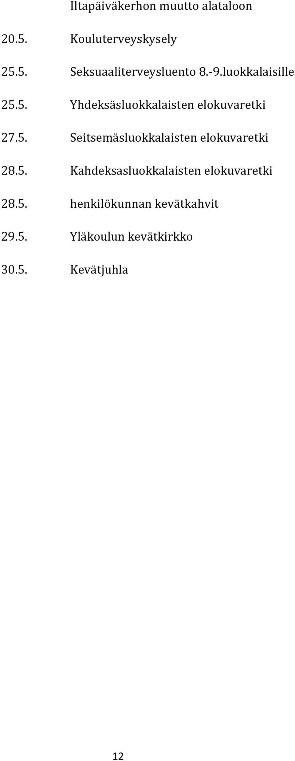 5. Kahdeksasluokkalaisten elokuvaretki 28.5. henkilökunnan kevätkahvit 29.5. Yläkoulun kevätkirkko 30.