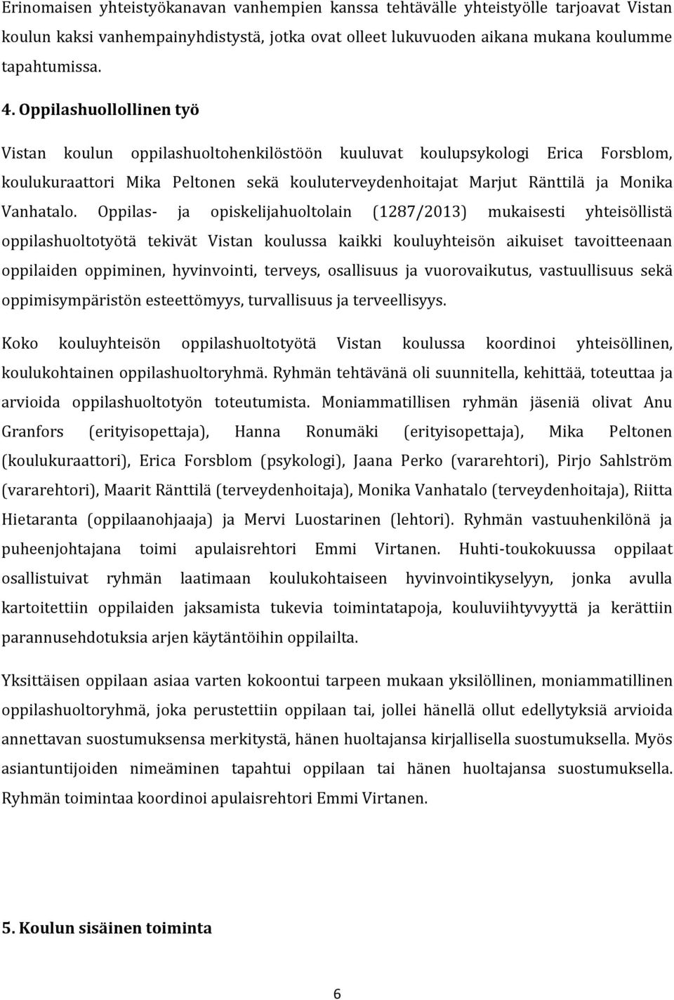 Oppilas- ja opiskelijahuoltolain (1287/2013) mukaisesti yhteisöllistä oppilashuoltotyötä tekivät Vistan koulussa kaikki kouluyhteisön aikuiset tavoitteenaan oppilaiden oppiminen, hyvinvointi,