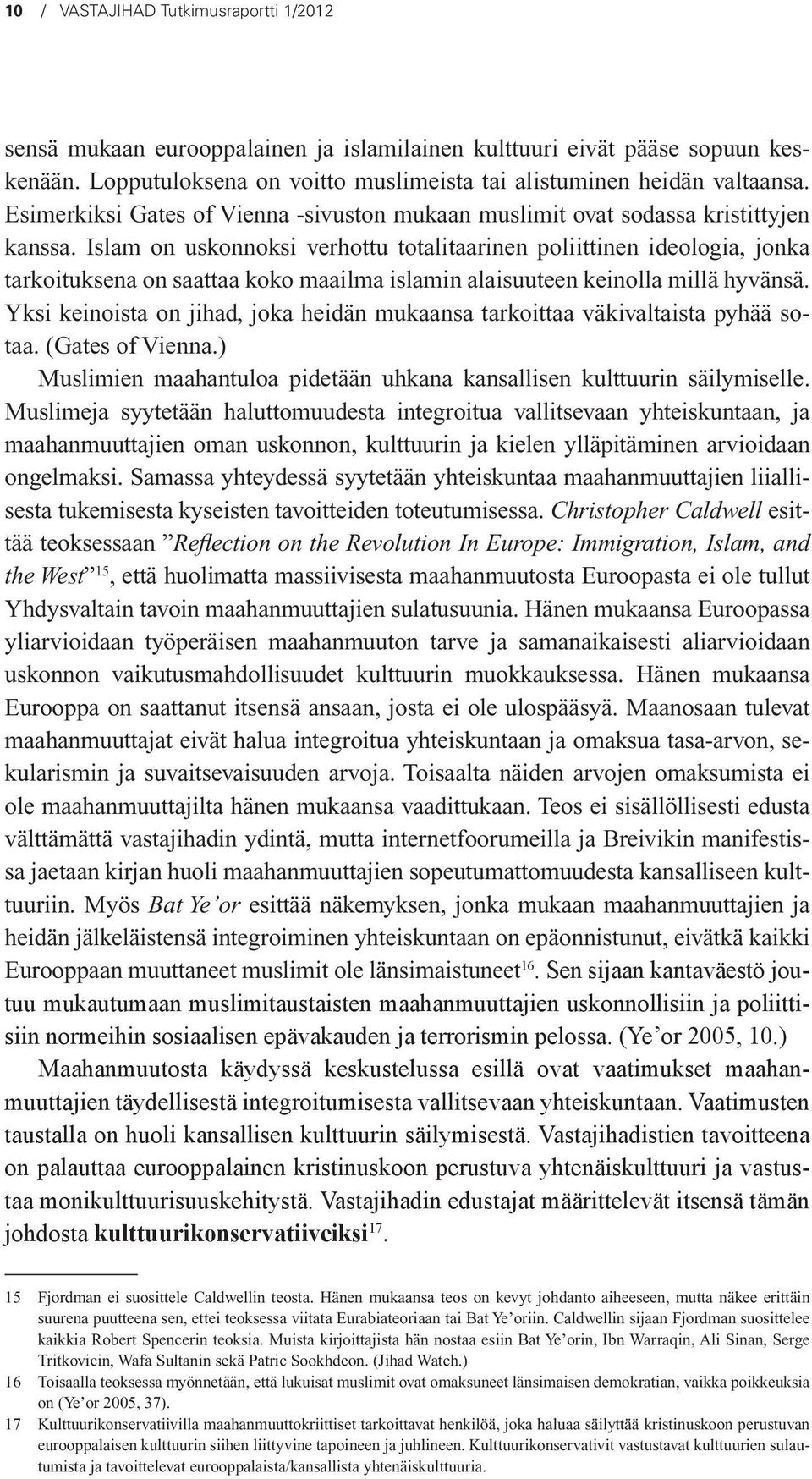 Islam on uskonnoksi verhottu totalitaarinen poliittinen ideologia, jonka tarkoituksena on saattaa koko maailma islamin alaisuuteen keinolla millä hyvänsä.