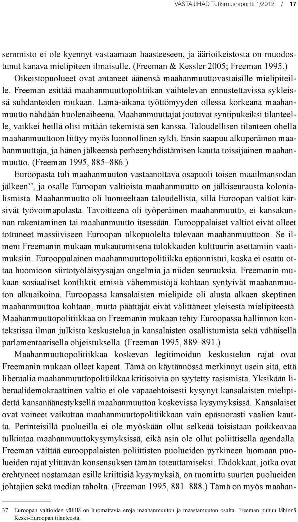 Lama-aikana työttömyyden ollessa korkeana maahanmuutto nähdään huolenaiheena. Maahanmuuttajat joutuvat syntipukeiksi tilanteelle, vaikkei heillä olisi mitään tekemistä sen kanssa.