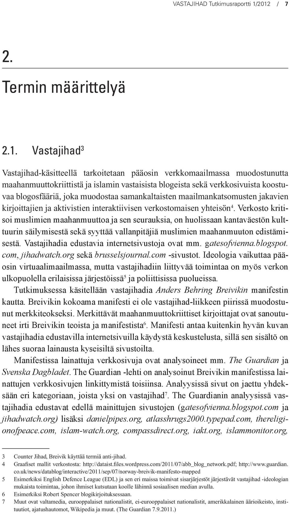 koostuvaa blogosfääriä, joka muodostaa samankaltaisten maailmankatsomusten jakavien kirjoittajien ja aktivistien interaktiivisen verkostomaisen yhteisön 4.