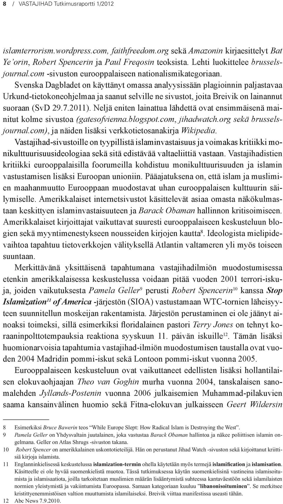 Svenska Dagbladet on käyttänyt omassa analyysissään plagioinnin paljastavaa Urkund-tietokoneohjelmaa ja saanut selville ne sivustot, joita Breivik on lainannut suoraan (SvD 29.7.2011).