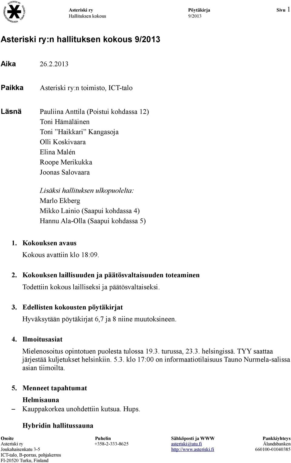 .2.2013 Paikka Asteriski ry:n toimisto, ICT-talo Läsnä Pauliina Anttila (Poistui kohdassa 12) Toni Hämäläinen Toni Haikkari Kangasoja Olli Koskivaara Elina Malén Roope Merikukka Joonas Salovaara