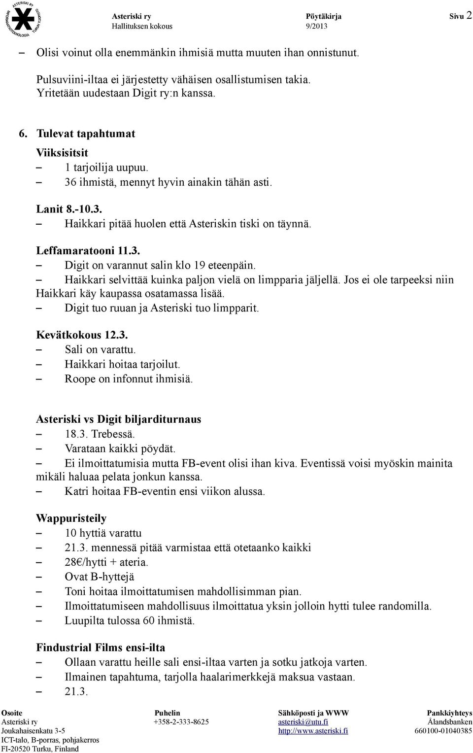 Haikkari selvittää kuinka paljon vielä on limpparia jäljellä. Jos ei ole tarpeeksi niin Haikkari käy kaupassa osatamassa lisää. Digit tuo ruuan ja Asteriski tuo limpparit. Kevätkokous 12.3.