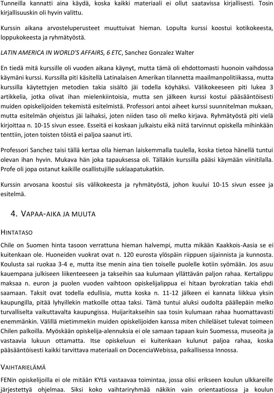 LATIN AMERICA IN WORLD'S AFFAIRS, 6 ETC, Sanchez Gonzalez Walter En tiedä mitä kurssille oli vuoden aikana käynyt, mutta tämä oli ehdottomasti huonoin vaihdossa käymäni kurssi.