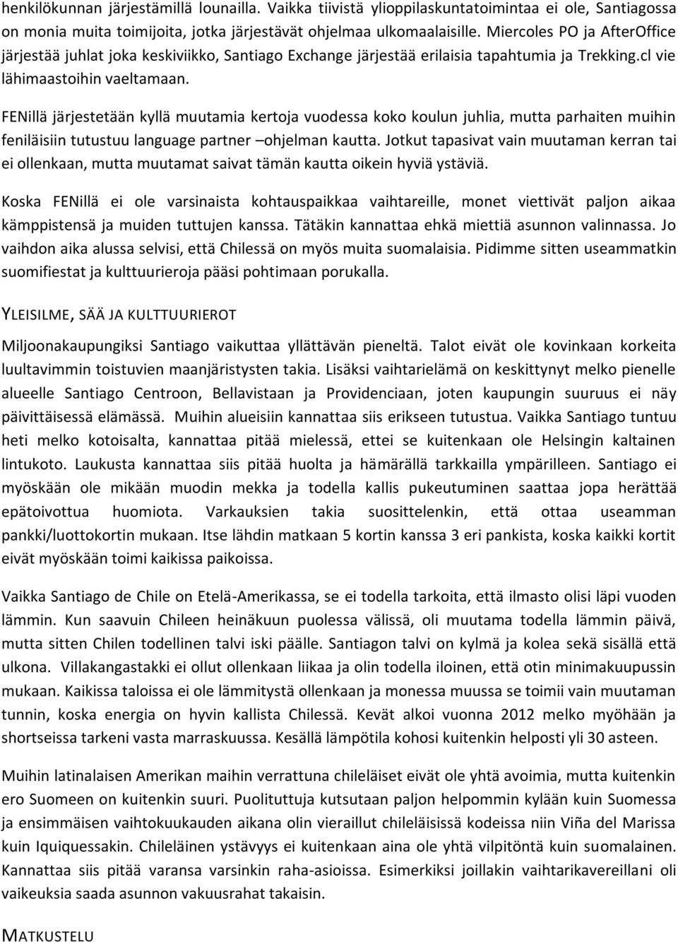 FENillä järjestetään kyllä muutamia kertoja vuodessa koko koulun juhlia, mutta parhaiten muihin feniläisiin tutustuu language partner ohjelman kautta.