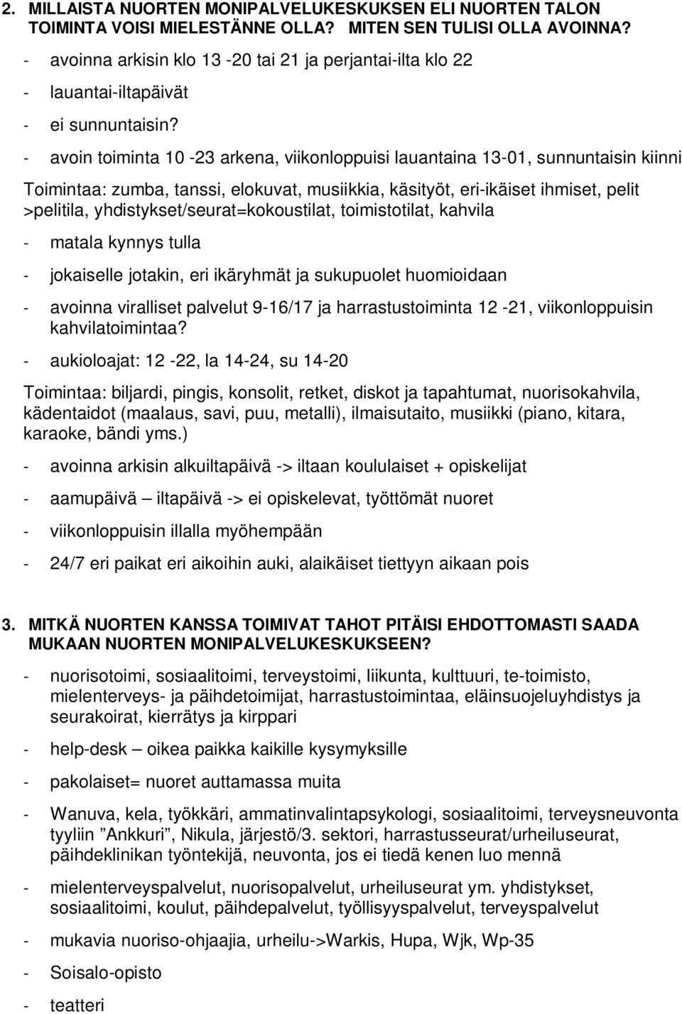 - avoin toiminta 10-23 arkena, viikonloppuisi lauantaina 13-01, sunnuntaisin kiinni Toimintaa: zumba, tanssi, elokuvat, musiikkia, käsityöt, eri-ikäiset ihmiset, pelit >pelitila,