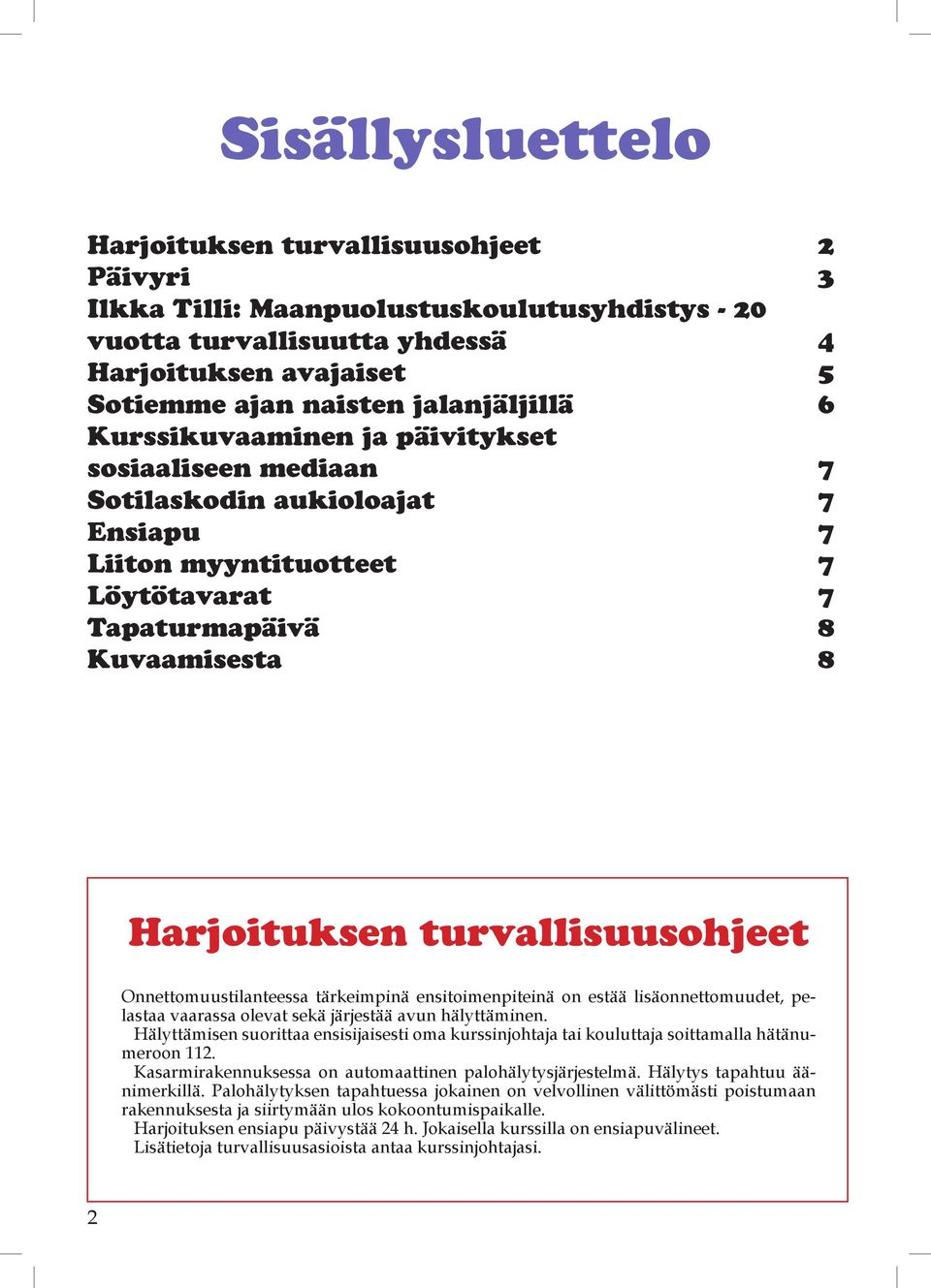 turvallisuusohjeet Onnettomuustilanteessa tärkeimpinä ensitoimenpiteinä on estää lisäonnettomuudet, pelastaa vaarassa olevat sekä järjestää avun hälyttäminen.