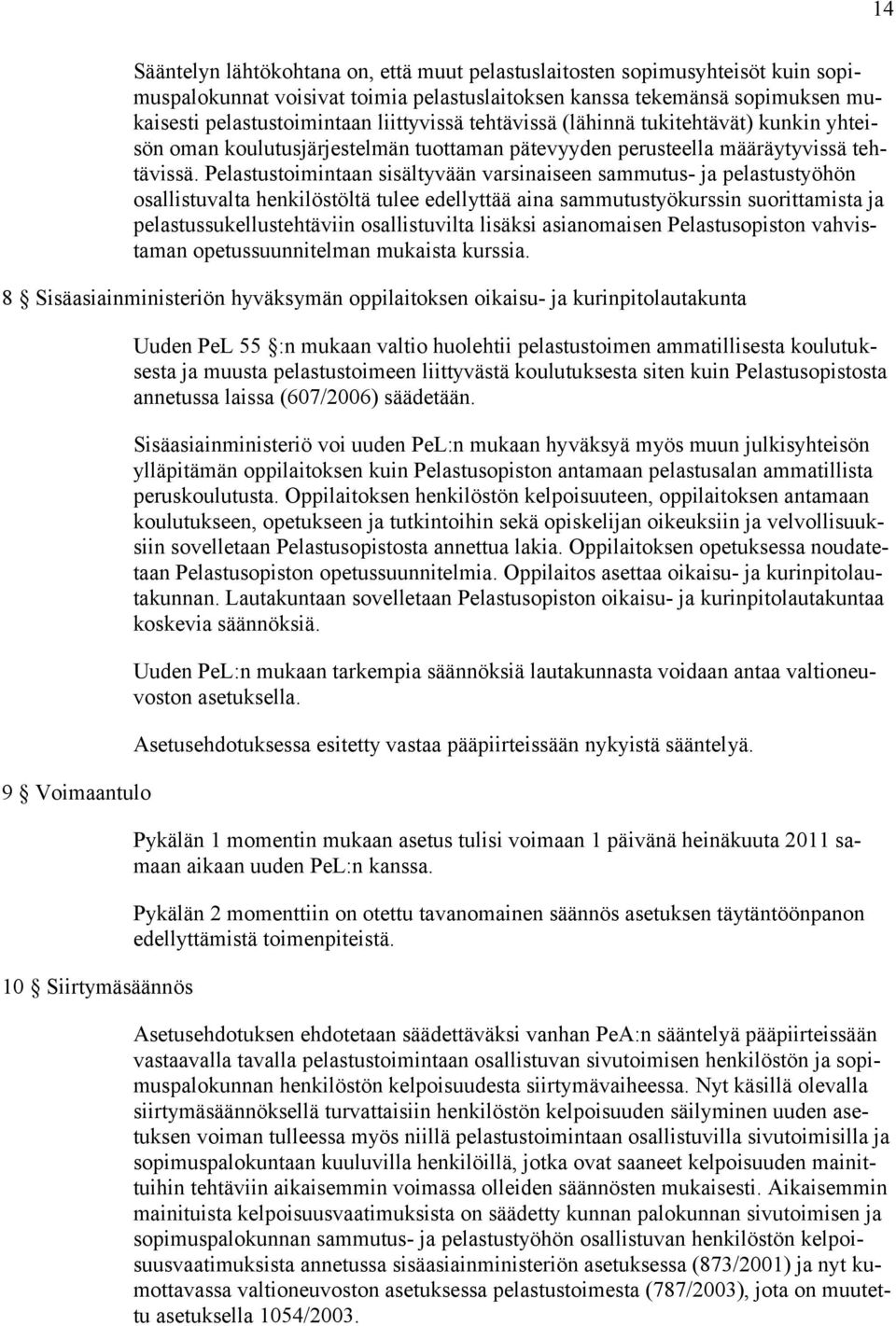 Pelastustoimintaan sisältyvään varsinaiseen sammutus- ja pelastustyöhön osallistuvalta henkilöstöltä tulee edellyttää aina sammutustyökurssin suorittamista ja pelastussukellustehtäviin osallistuvilta