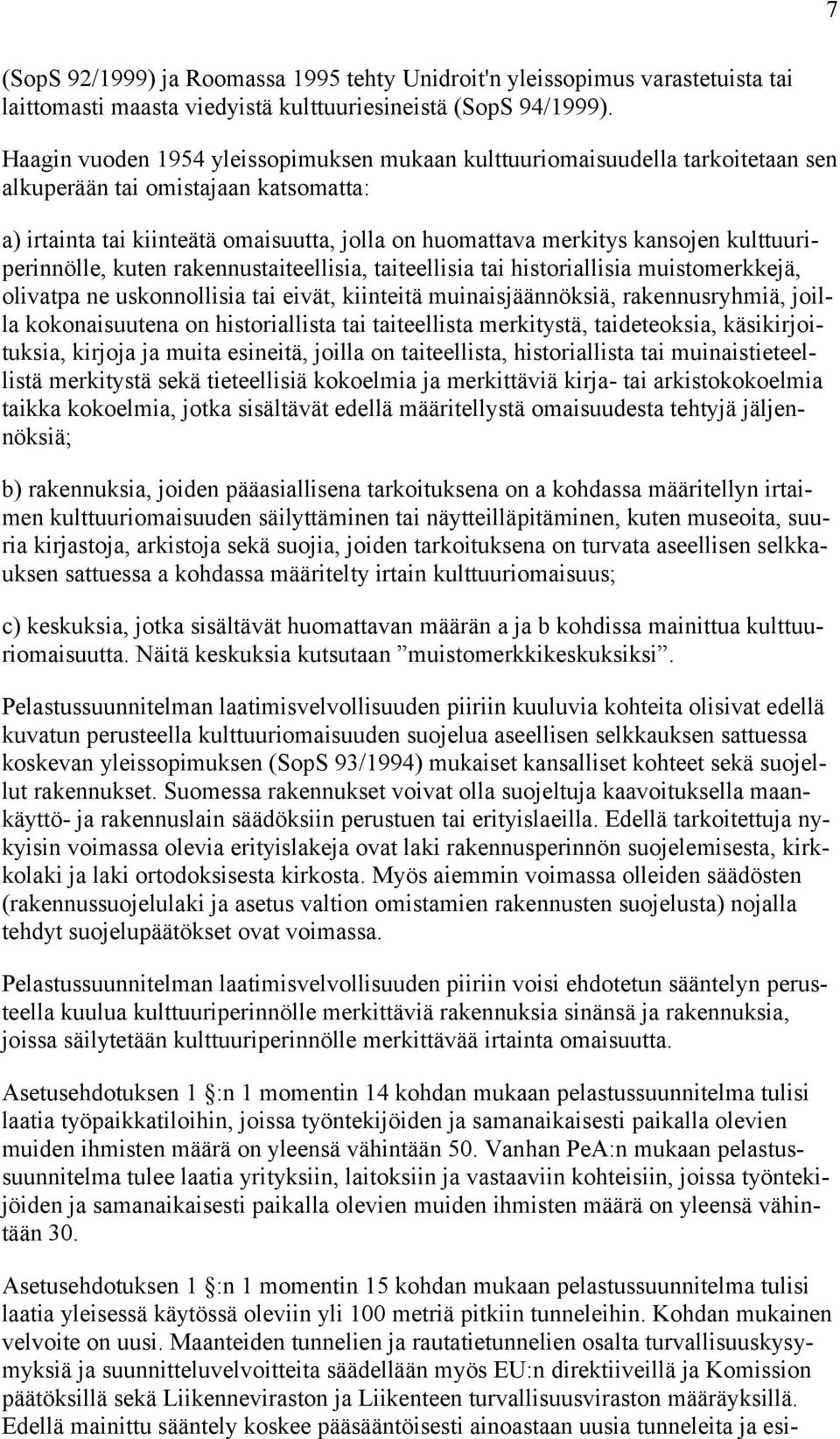 kulttuuriperinnölle, kuten rakennustaiteellisia, taiteellisia tai historiallisia muistomerkkejä, olivatpa ne uskonnollisia tai eivät, kiinteitä muinaisjäännöksiä, rakennusryhmiä, joilla