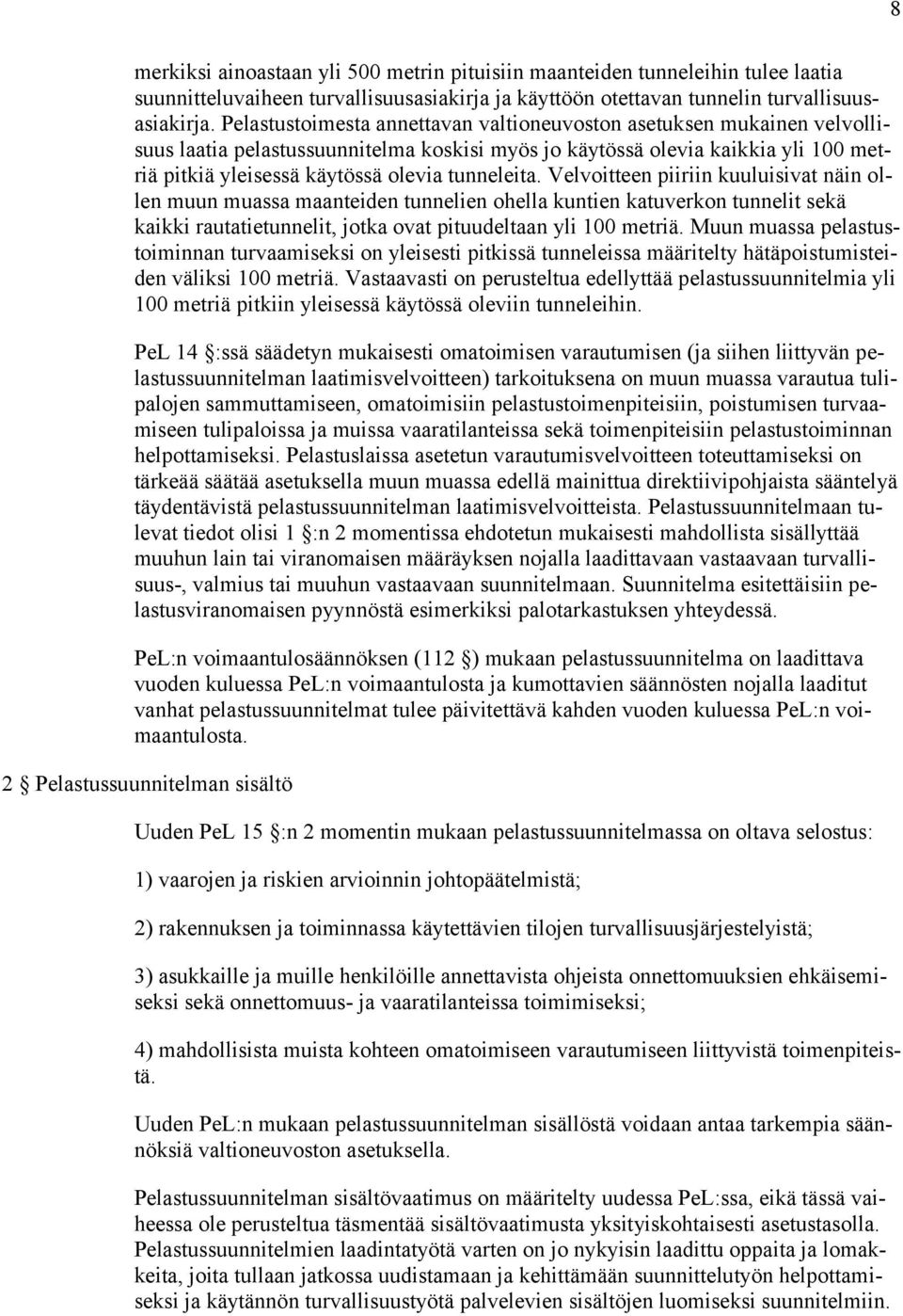 tunneleita. Velvoitteen piiriin kuuluisivat näin ollen muun muassa maanteiden tunnelien ohella kuntien katuverkon tunnelit sekä kaikki rautatietunnelit, jotka ovat pituudeltaan yli 100 metriä.