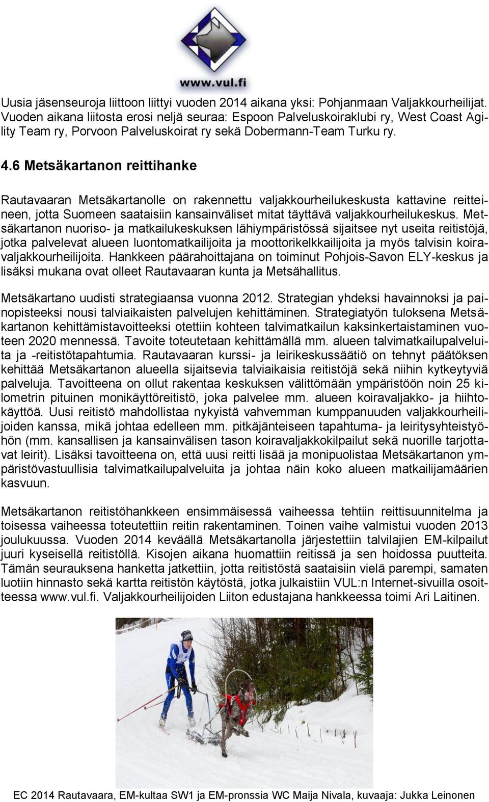 6 Metsäkartanon reittihanke Rautavaaran Metsäkartanolle on rakennettu valjakkourheilukeskusta kattavine reitteineen, jotta Suomeen saataisiin kansainväliset mitat täyttävä valjakkourheilukeskus.