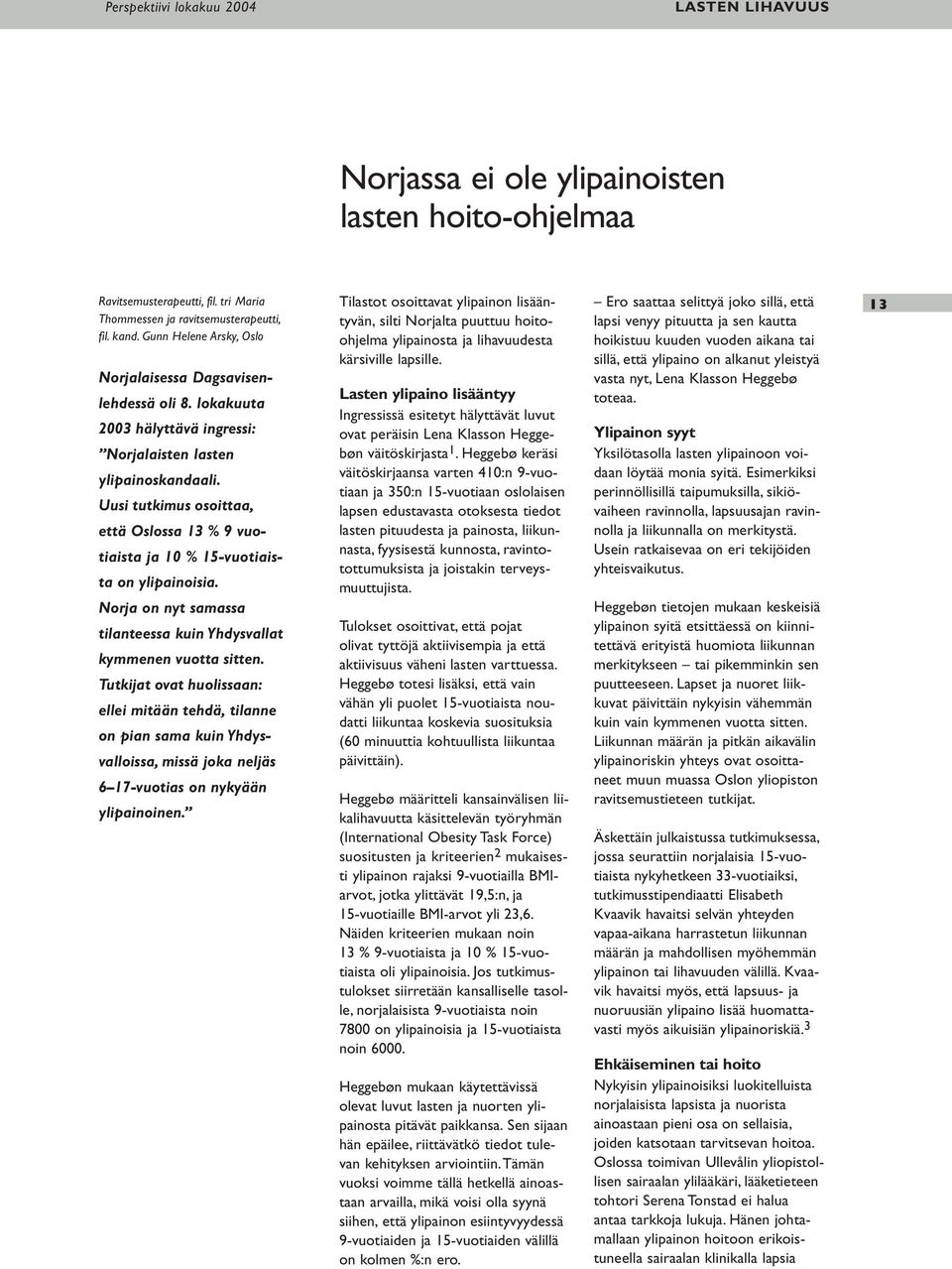 Uusi tutkimus osoittaa, että Oslossa 13 % 9 vuotiaista ja 10 % 15-vuotiaista on ylipainoisia. Norja on nyt samassa tilanteessa kuin Yhdysvallat kymmenen vuotta sitten.