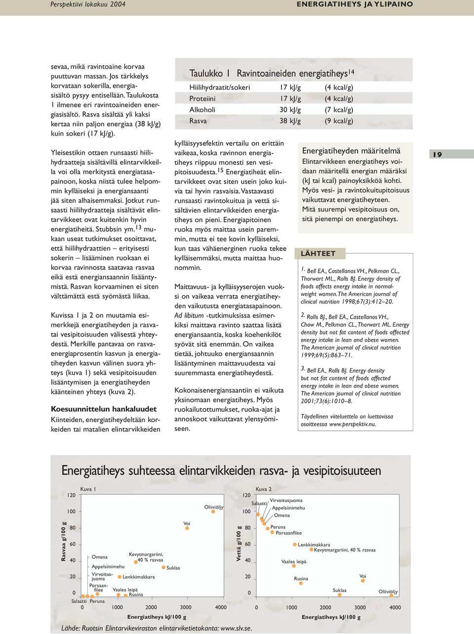 Yleisestikin ottaen runsaasti hiilihydraatteja sisältävillä elintarvikkeilla voi olla merkitystä energiatasapainoon, koska niistä tulee helpommin kylläiseksi ja energiansaanti jää siten alhaisemmaksi.