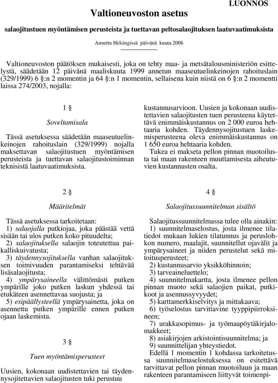 kuin niistä on 6 :n 2 momentti laissa 274/2003, nojalla: 1 Soveltamisala Tässä asetuksessa säädetään maaseutuelinkeinojen rahoituslain (329/1999) nojalla maksettavan salaojitustuen myöntämisen