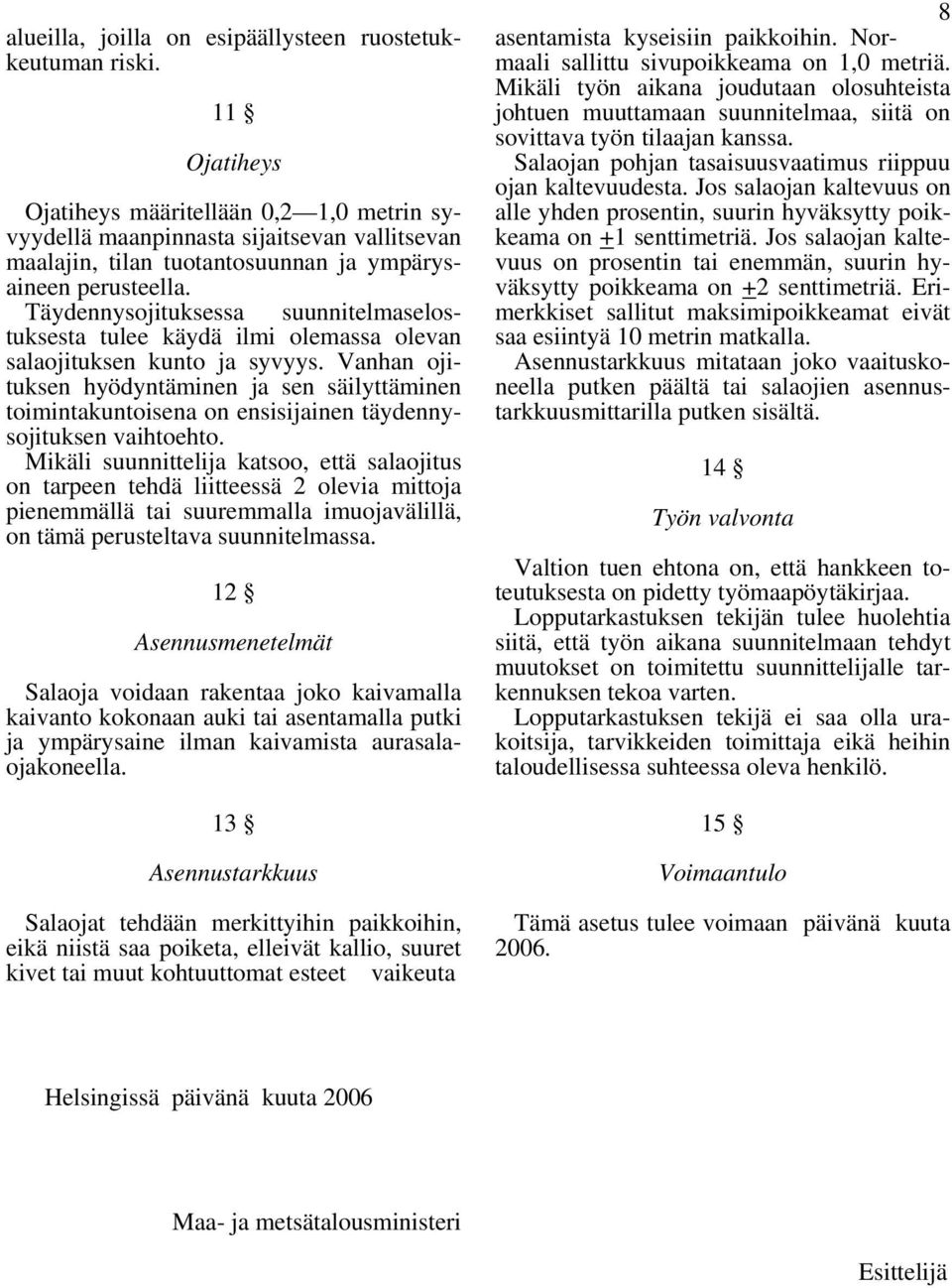 Täydennysojituksessa suunnitelmaselostuksesta tulee käydä ilmi olemassa olevan salaojituksen kunto ja syvyys.