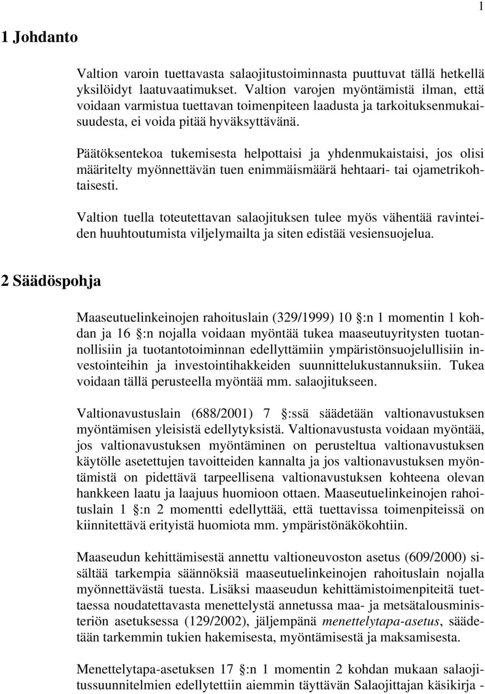 Päätöksentekoa tukemisesta helpottaisi ja yhdenmukaistaisi, jos olisi määritelty myönnettävän tuen enimmäismäärä hehtaari- tai ojametrikohtaisesti.