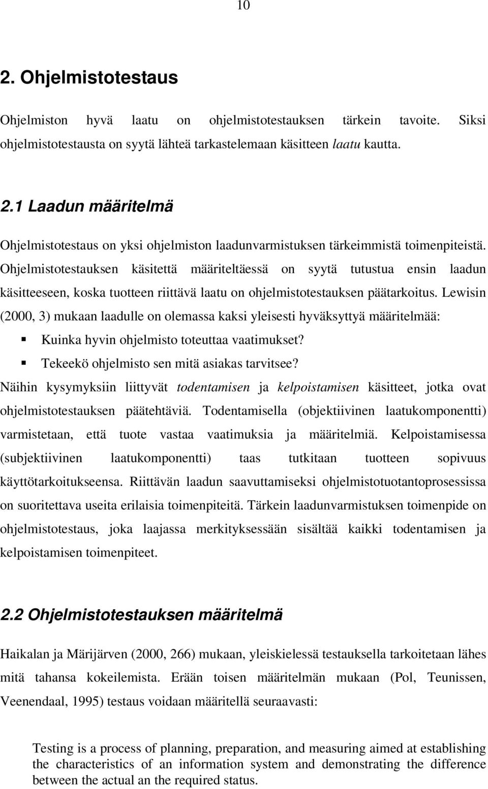 Lewisin (2000, 3) mukaan laadulle on olemassa kaksi yleisesti hyväksyttyä määritelmää: Kuinka hyvin ohjelmisto toteuttaa vaatimukset? Tekeekö ohjelmisto sen mitä asiakas tarvitsee?