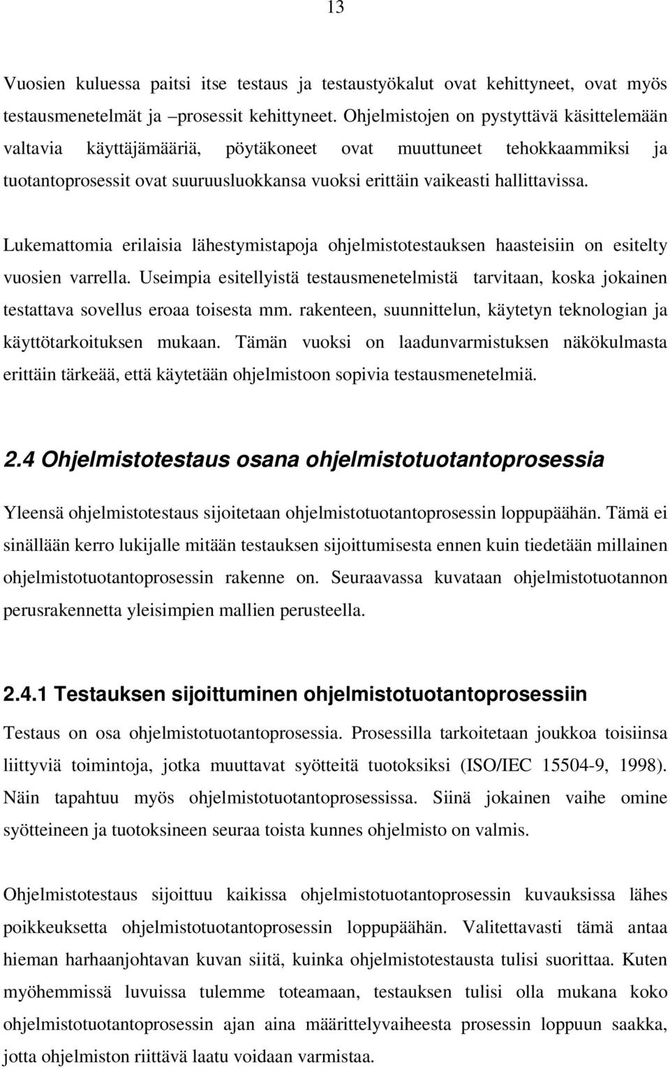 Lukemattomia erilaisia lähestymistapoja ohjelmistotestauksen haasteisiin on esitelty vuosien varrella.