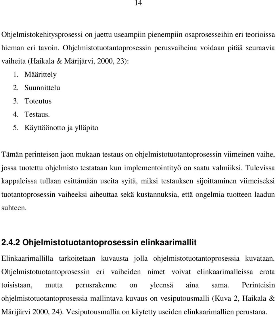 Käyttöönotto ja ylläpito Tämän perinteisen jaon mukaan testaus on ohjelmistotuotantoprosessin viimeinen vaihe, jossa tuotettu ohjelmisto testataan kun implementointityö on saatu valmiiksi.