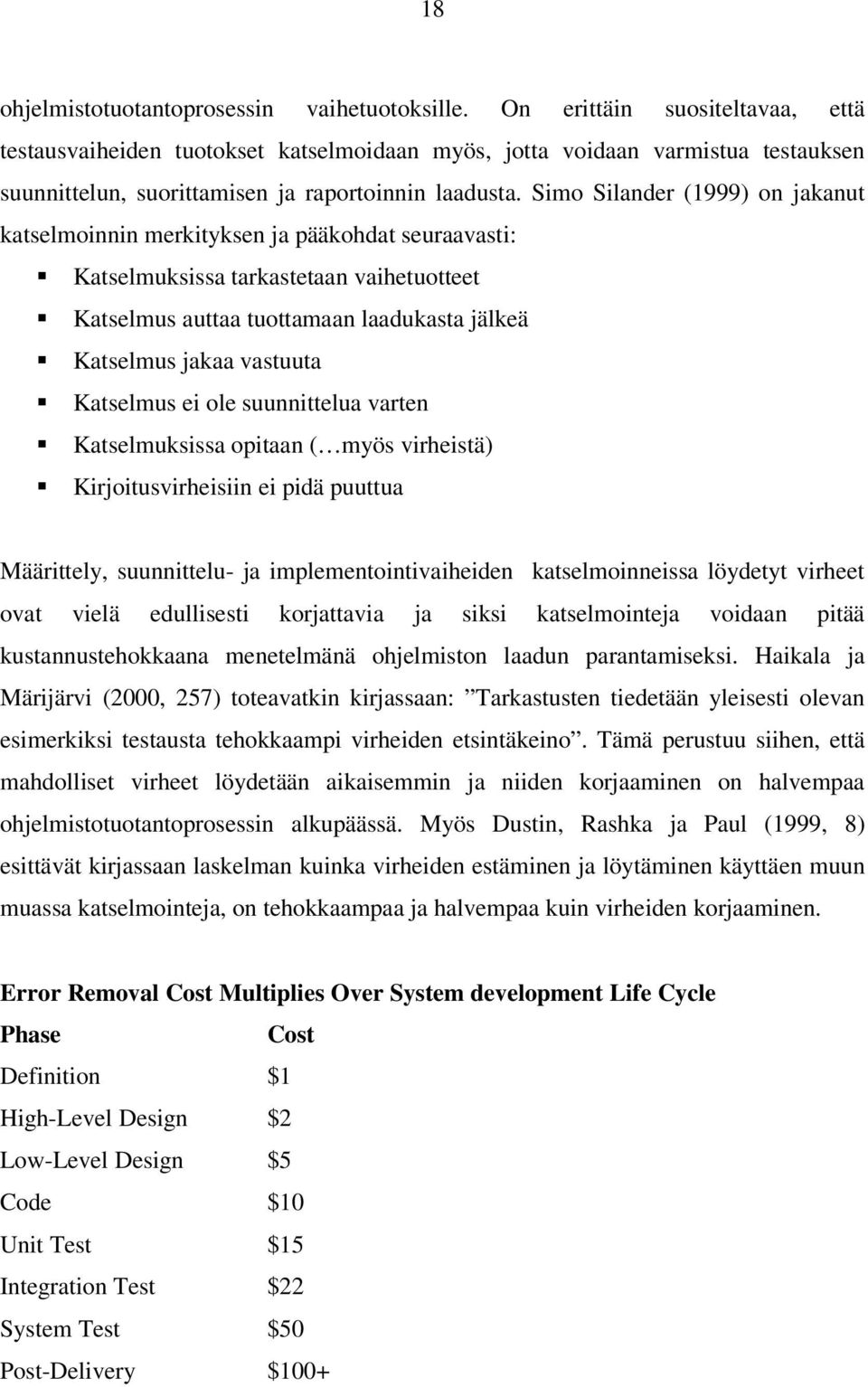 Simo Silander (1999) on jakanut katselmoinnin merkityksen ja pääkohdat seuraavasti: Katselmuksissa tarkastetaan vaihetuotteet Katselmus auttaa tuottamaan laadukasta jälkeä Katselmus jakaa vastuuta