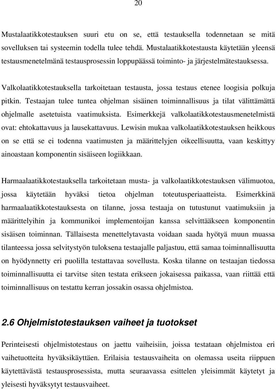 Valkolaatikkotestauksella tarkoitetaan testausta, jossa testaus etenee loogisia polkuja pitkin.