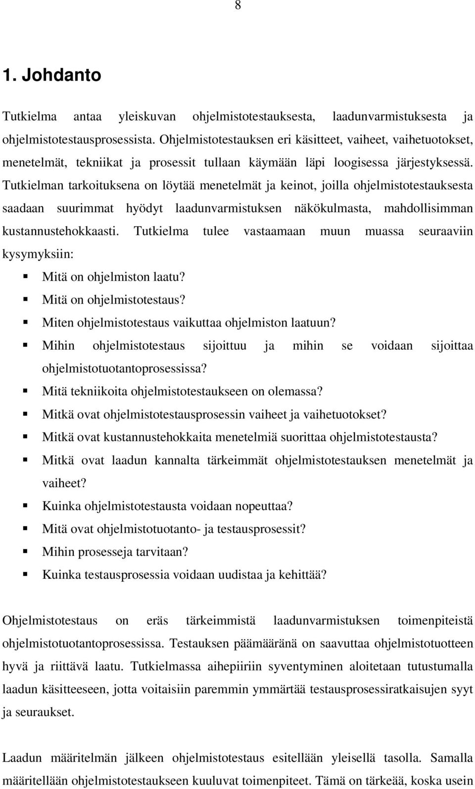 Tutkielman tarkoituksena on löytää menetelmät ja keinot, joilla ohjelmistotestauksesta saadaan suurimmat hyödyt laadunvarmistuksen näkökulmasta, mahdollisimman kustannustehokkaasti.