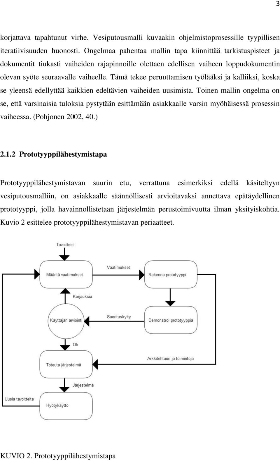 Tämä tekee peruuttamisen työlääksi ja kalliiksi, koska se yleensä edellyttää kaikkien edeltävien vaiheiden uusimista.