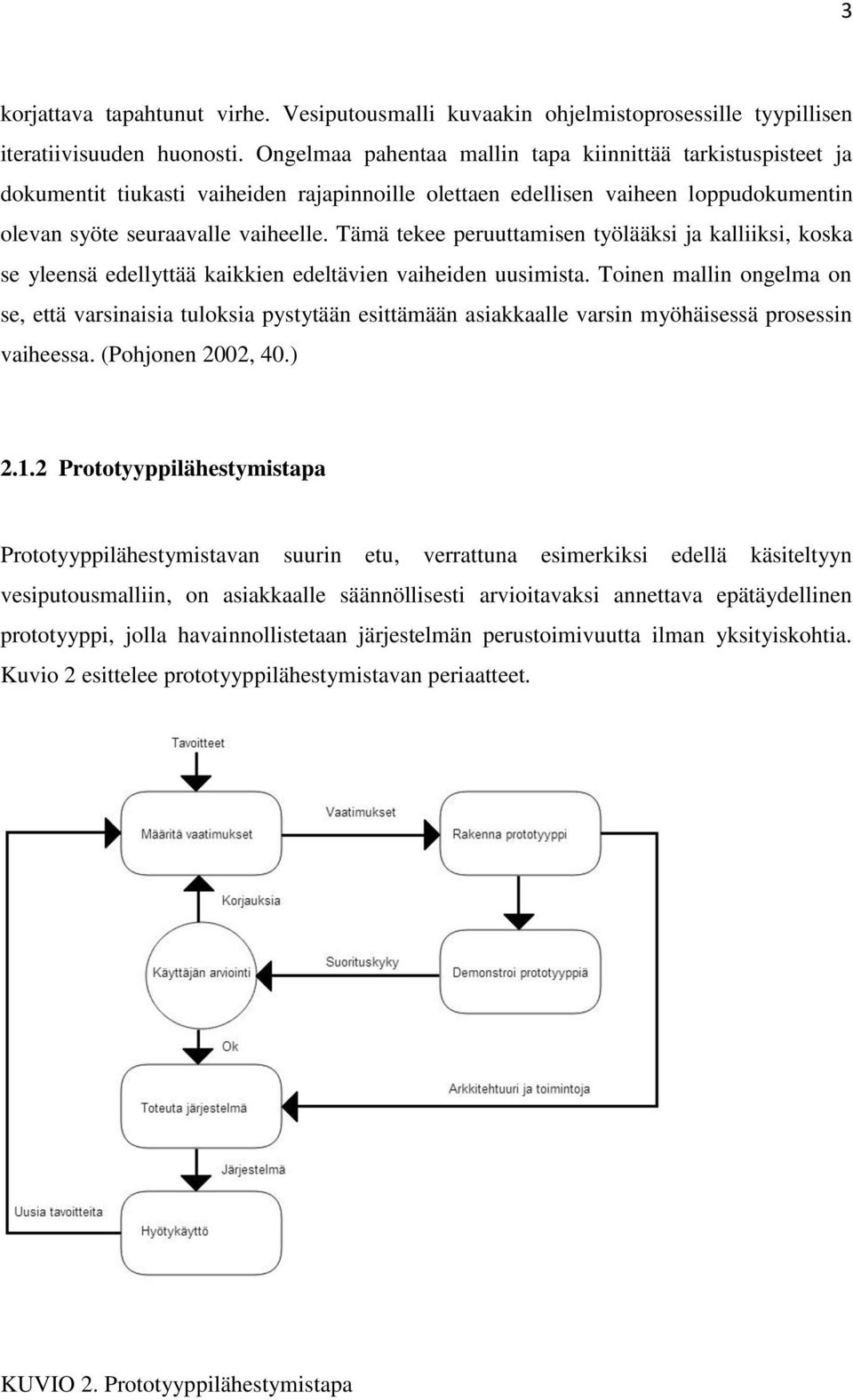 Tämä tekee peruuttamisen työlääksi ja kalliiksi, koska se yleensä edellyttää kaikkien edeltävien vaiheiden uusimista.